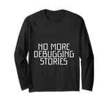 No More Debugging Stories Programmer's Late Night Long Sleeve T-Shirt