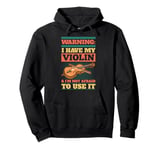 Warning I Have My Violin And I'm Not Afraid to Use It Pullover Hoodie