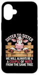 Coque pour iPhone 16 Plus Sister to Sister We will Aways Be A Couple of Nuts