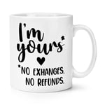 I'm Yours No Exchanges No Refunds 10oz Mug Cup Valentines Love Girlfriend Wife