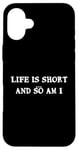 iPhone 16 Plus Life is short... and so am I - Funny height quote Case