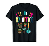 I'll Be In My Office Garden Lover Gardening T-Shirt