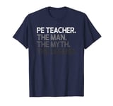 PE Teacher Man The Myth Legend Gift T-Shirt