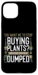 iPhone 15 Plus Plant Lover Gardening You Want Me To Stop Buying Plants? Case