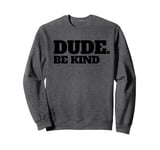 Dude Be Kind Stop Bullying Kindness Orange Unity Day Sweatshirt