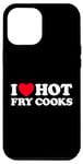 iPhone 13 Pro Max I Love Hot Fry Cooks Funny Chef Restaurant Grill Fast Food Case