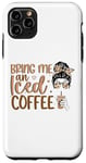 iPhone 11 Pro Max Bring Me An Iced Coffee Messy Bun Cold Brew Coffee Quote Case