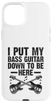 Coque pour iPhone 15 Plus I Put My Bass Guitar Down To Be Here Bassist Musicien Band