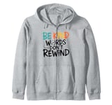 Kindness and Anti-Bullying Quote Be Kind Words Don't Rewind Zip Hoodie