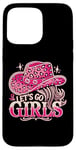 iPhone 15 Pro Max Let's Go Girls Western Cowgirl Tees, Cool Bachelorette Party Case