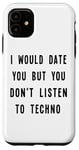 iPhone 11 I Would Date You, But You Don't Listen to Techno Fun Case