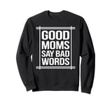 Good Moms Say Bad Words Funny Mom Quote Sweatshirt