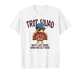 Trot Squad We'll Get There When We Get There, Thanksgiving T-Shirt