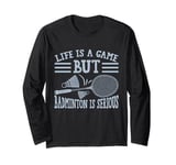 Life is a Game but Badminton is Serious Long Sleeve T-Shirt