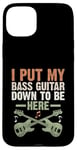 Coque pour iPhone 15 Plus I Put My Bass Guitar Down To Be Here Bassist Musicien Band