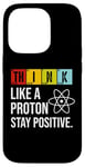 iPhone 14 Pro Think Like A Proton Stay Positive Funny Science Case