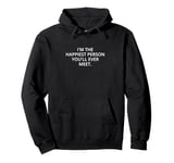 I'm the happiest person you'll ever meet. Pullover Hoodie