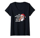 Womens All I want for Christmas Is for you to STOP TALKING! Xmas V-Neck T-Shirt