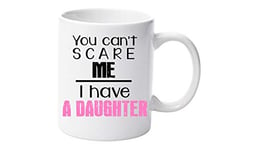 You Can't Scare Me I Have A Daughter Mug Gift for Dad Fathers Day Birthday Christmas