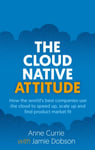 The Cloud Native Attitude  How the world’s best companies use the cloud to speed up, scale up and find product market fit