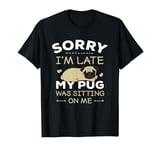 Pug Dog T-Shirt - Sorry I'm Late My Pug