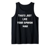 That's Just Like Your Opinion Man Tank Top