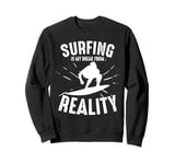 Surfing Is My Break From Reality Surfer Sweatshirt