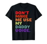 Don't Make Me Use My Daddy Voice Funny Groovy T-Shirt