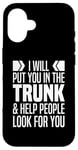 iPhone 16 I Will Put You In The Trunk And Help People Look For You Case