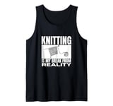 Knitting Is My Break From Reality Funny Knitting Tank Top