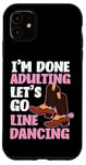 iPhone 11 Line Dancing Dance Teacher I'm Done Adulting Let's Go Line Case