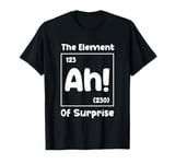 Funny Periodic Table Ah The Element Of Surprise T-Shirt