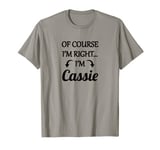 of Course I'm Right - I'm Cassie TShirt | Funny Name Gift T-Shirt