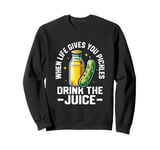 When Life Gives You Pickles, Drink The Juice Pickle Fitness Sweatshirt