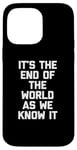 iPhone 14 Pro Max It's The End Of The World As We Know It T-Shirt funny saying Case