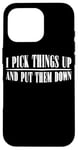 Coque pour iPhone 16 Pro I Pick Things Up And Put Them Down _ -----