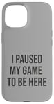 Coque pour iPhone 15 Jeu suspendu pour être ici, joueur amusant, amateur de jeux vidéo humour