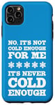 iPhone 11 Pro Max No It's Not Cold Enough Cold Weather Fan Hate Hot Love Cold Case