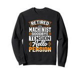 Retired Machinist Goodbye Tension Hello Pension Sweatshirt