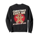 Christmas Cost Me My Arms & My Legs Hilarious Gingerbread Sweatshirt