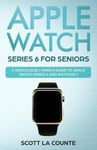 SL Editions La Counte, Scott Apple Watch Series 6 For Seniors: A Ridiculously Simple Guide To and WatchOS 7