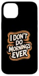 iPhone 14 Plus I Don’t Do Mornings Ever Night Owl Nighttime Energy Case