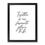 Together Is Our Favourite Place To Be Typography Quote Framed Wall Art Print, Ready to Hang Picture for Living Room Bedroom Home Office Décor, Black A3 (34 x 46 cm)