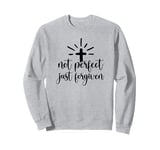 Not Perfect Just Forgiven Christian Religous Quote Art Sweatshirt