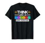 Science Think Like A Proton Stay Positive Scientist T-Shirt