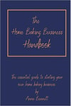 The Home Baking Business Handbook The Essential Guide To Starting Your Own Home