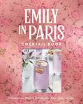 Official Emily in Paris Cocktail Book: Glamorous Mixed Drinks for Any Time of Day