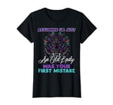 Assuming Im Just An Old Lady Was Your First Mistake Sarcasm T-Shirt