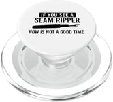 IF YOU SEE A SEAM RIPPER NOW IS NOT A GOOD TIME Sewing Meme PopSockets PopGrip for MagSafe