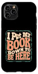 iPhone 11 Pro Groovy I Put My Book Down To Be Here Books Reading Lover Case